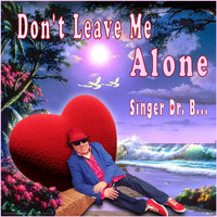 Singer Dr. B... - Don't Leave Me Alone
