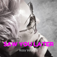 Rosy Velasco - Saw You Later