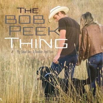 The Bob Peek Thing - My Good Dog, a Doobie, and You