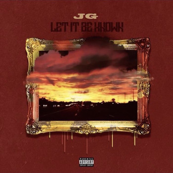 JG - Let It Be Known (Explicit)