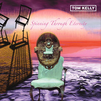 TOM KELLY - Spinning Through Eternity