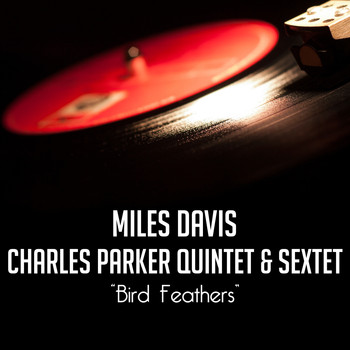 Original Charlie Parker Quintet, Miles Davis, Original Charlie Parker Sextet - Bird Feathers