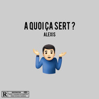 Alexis - A quoi ça sert ? (Explicit)
