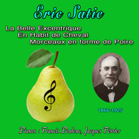 Eric Satie - La belle excentrique, en habit de cheval, morceau en forme de poire (1866-1925)