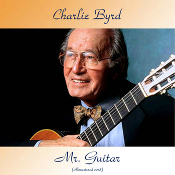 Charlie Byrd - Mr. Guitar (Remastered 2018)