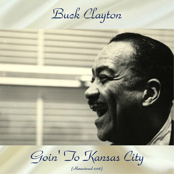 Buck Clayton - Goin' To Kansas City (Remastered 2018)