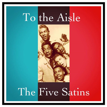 The Five Satins - To the Aisle