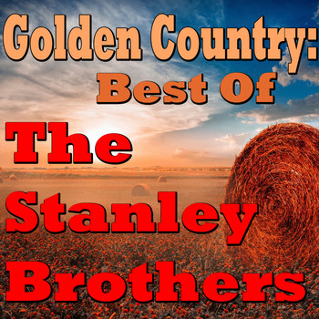 The Stanley Brothers - Golden Country: Best Of The Stanley Brothers