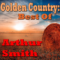 Arthur Smith - Golden Country: Best Of Arthur Smith