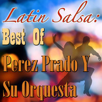 Pérez Prado y Su Orquesta - Latin Salsa: Best Of Perez Prado Y Su Orquesta