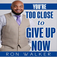 Ron Walker - You're Too Close to Give up Now