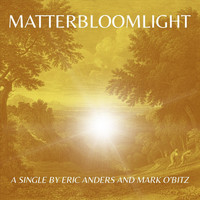 Eric Anders & Mark O'Bitz - Matterbloomlight