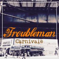 Troubleman - Carnivale