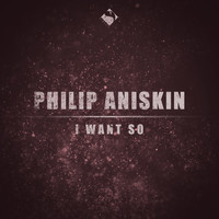 Philip Aniskin featuring Alexsandra Mell - I Want So