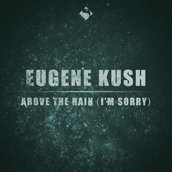 Eugene Kush - Above the Rain (I'm Sorry)