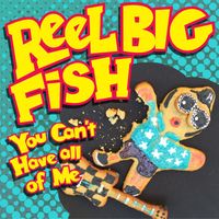Reel Big Fish - You Can't Have All of Me
