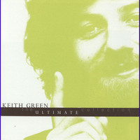 Keith Green - The Ultimate Collection
