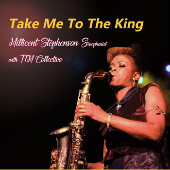 Millicent Stephenson Saxophonist - Take Me To The King (feat. TTM Collective)