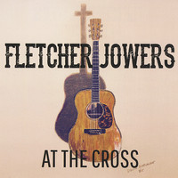 Fletcher Jowers - At the Cross