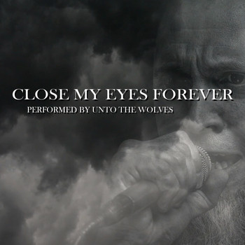 Unto the Wolves - Close My Eyes Forever