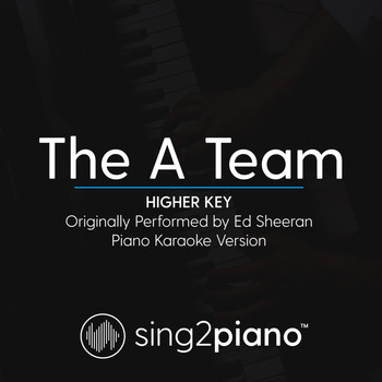 Sing2Piano - The A Team (Higher Key) [Originally Performed by Ed Sheeran] (Piano Karaoke Version)