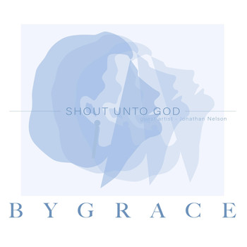 By Grace - Shout Unto God