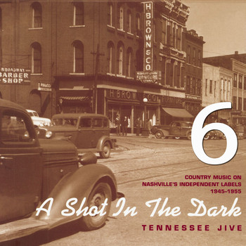 Various Artists - A Shot in the Dark - Tennessee Jive - Country Music on Nashville's Independent Labels 1945-1955, Vol. 6