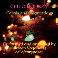 Kirsten Vogelsang - Cello Holiday: Carols & Incantations