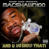 MACSHAWN100 - And U Do Know That (Explicit)
