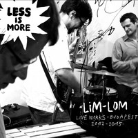 Less Is More - Lim-Lom (Live Works 2012-2015 Budapest)