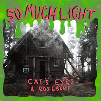 So Much Light - Cat's Eyes and Rosebuds