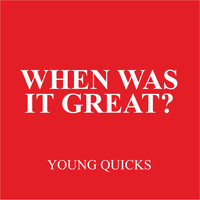 Young Quicks - When Was It Great?