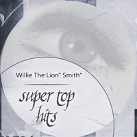 Willie "The Lion" Smith - Super Top Hits