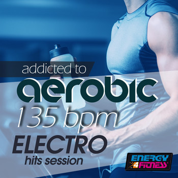 Various Artists - Addicted to Aerobic 135 BPM Electro Hits Session