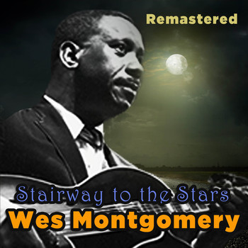Wes Montgomery - Stairway to the Stars (Remastered)