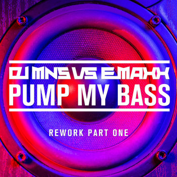 DJ MNS vs. E-Maxx & DJ MNS vs. E-MaxX - Pump My Bass - Rework Part One