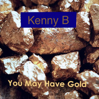 Kenny B - You May Have Gold