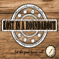 Lost in a Roundabout - Let the Good Times Roll
