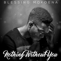 Blessing Mokoena - Nothing Without You
