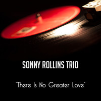 Sonny Rollins Trio - There Is No Greater Love