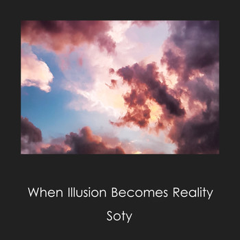 Soty - When Illusion Becomes Reality