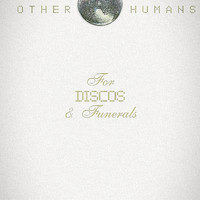 Other Humans - For Discos & Funerals