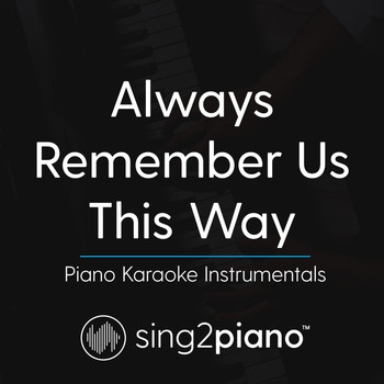 Sing2Piano - Always Remember Us This Way (Piano Karaoke Instrumentals)
