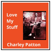 Charley Patton - Love My Stuff
