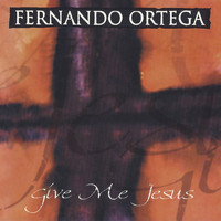 Fernando Ortega - Give Me Jesus