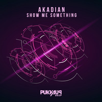 AKADIAN - Show Me Something