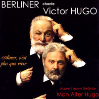 Gérard Berliner - Berliner chante Victor Hugo / Mon alter Hugo / Aimer c'est plus que vivre (D'après l'oeuvre théâtrale de Victor Hugo)