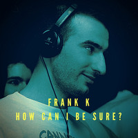 Frank K - How Can I Be Sure?