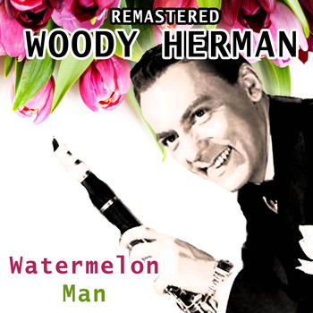 Woody Herman - Watermelon Man (Remastered)