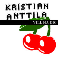 Kristian Anttila - Vill Ha Dig